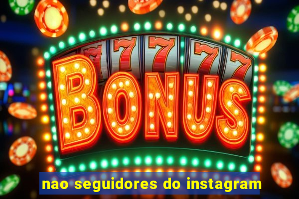 nao seguidores do instagram